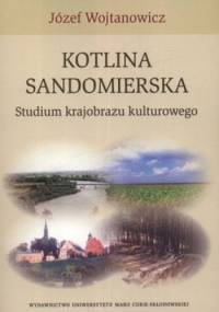 Kotlina Sandomierska. Studium krajobrazu kulturowego - Józef Wojtanowicz
