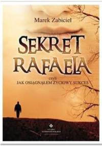 Sekret Rafaela, czyli jak osiągnąłem życiowy sukces - Marek Zabiciel