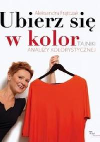 Frątczak Aleksandra Ubierz się w kolor. Tajniki analizy kolorystycznej - Aleksandra Frątczak-Biś