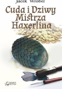 Cuda i Dziwy Mistrza Haxerlina - Jacek Wróbel