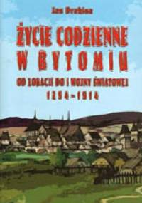 Życie codzienne w Bytomiu. Od lokacji do I wojny światowej 1254 - 1914 - Jan Drabina