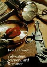 Adventure, Mystery, and Romance: Formula Stories as Art and Popular Culture - John G. Cawelti