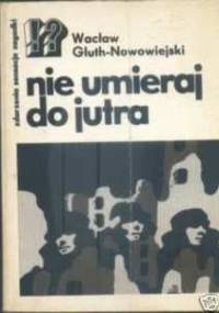 Nie umieraj do jutra - Wacław Gluth-Nowowiejski