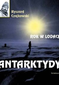 Rok w lodach Antarktydy - Ryszard Czajkowski