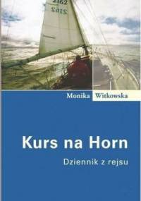 Kurs na Horn: Dziennik z rejsu - Monika Witkowska