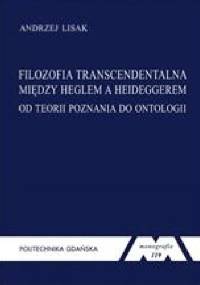 Filozofia transcendentalna. Między Heglem a Heideggerem. - Andrzej Lisak