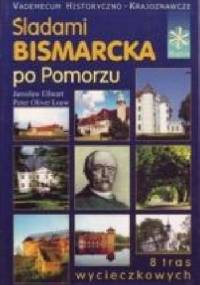 Śladami Bismarcka po Pomorzu – vademecum historyczno-turystyczne - Peter Oliver Loew, Jarosław Ellwart
