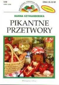 Pikantne przetwory: 124 przepisy - Hanna Szymanderska