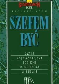 Szefem być, czyli najważniejsze 100 dni menedżera w firmie - Richard Koch