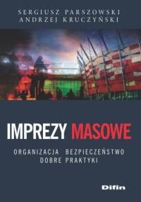 Imprezy masowe. Organizacja, bezpieczeństwo, dobre praktyki - Sergiusz Parszowski, Andrzej Kruczyński