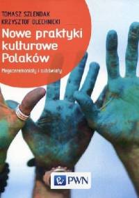 Nowe praktyki kulturowe Polaków - Tomasz Szlendak, Krzysztof Olechnicki