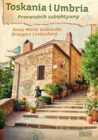 Toskania i Umbria. Przewodnik subiektywny - Grzegorz Lindenberg, Anna Maria Goławska