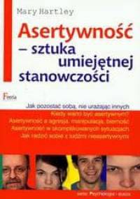 Asertywność - sztuka umiejętnej stanowczości. Jak pozostać sobą, nie urażając innych. - Mary Hartley