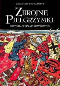 Zbrojne Pielgrzymki. Historia Wypraw Krzyżowych - Grzegorz Kucharczyk
