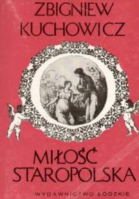 Miłość staropolska. Wzory-uczuciowość-obyczaje erotyczne XVI-XVIII wieku - Zbigniew Kuchowicz