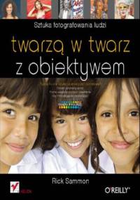 Twarzą w twarz z obiektywem. Sztuka fotografowania ludzi - Rick Sammon