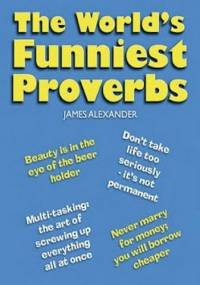 The World's Funniest Proverbs - James Alexander
