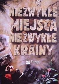 Niezwykłe miejsca niezwykłe krainy - praca zbiorowa