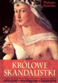 Królowe skandalistki: okrutne, występne, lubieżne - Philippe Delorme