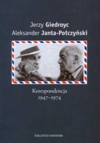 Korespondencja 1947-1974 - Jerzy Giedroyć, Aleksander Janta-Połczyński