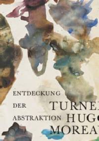 Turner - Hugo - Moreau. Entdeckung der Abstraktion - Raphael Rosenberg, Max Hollein