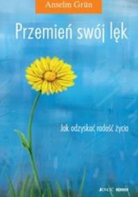 Przemień swój lęk. Jak odzyskać radość życia? - Anselm Grün OSB