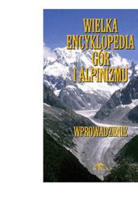 Wielka Encyklopedia Gór i Alpinizmu. Tom I: Wprowadzenie - Małgorzata i Jan Kiełkowscy