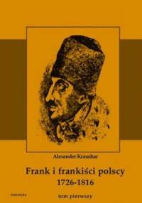 Frank i frankiści polscy 1726-1816. Monografia historyczna osnuta na źródłach archiwalnych i rękopiśmiennych. Tom pierwszy - Aleksander Kraushar