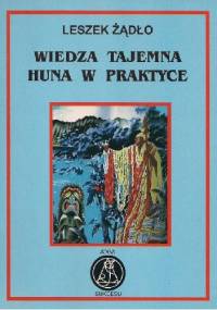 Wiedza tajemna Huna w praktyce - Leszek Żądło