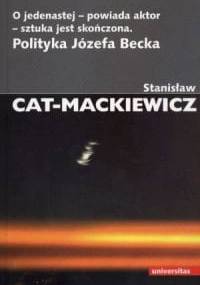 O jedenastej - powiada aktor - sztuka jest skończona. Polityka Józefa Becka - Stanisław Mackiewicz