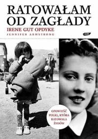 Ratowałam od Zagłady. Wspomnienia - Irene Gut Opdyke