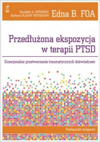 Przedłużona ekspozycja w terapii PTSD. Emocjonalne przetrwarzanie traumatycznych doświadczeń. Podręcznik terapeuty.