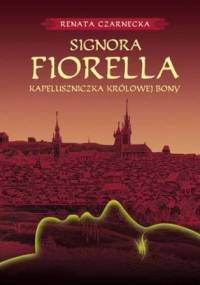 Signora Fiorella. Kapeluszniczka królowej Bony - Renata Czarnecka