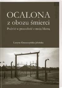 Ocalona z obozu śmierci. Podróż w przeszłość z moją Mamą - Lucyna Gruszczyńska-Jeleńska