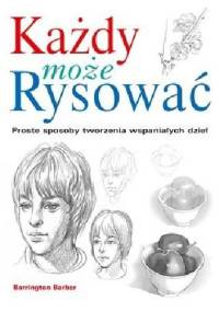 Każdy może rysować - proste sposoby tworzenia wspaniałych dzieł - Barrington Barber
