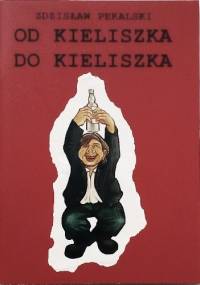 Od kieliszka do kieliszka - Zdzisław Pękalski