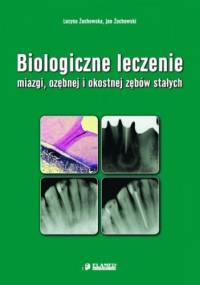 Biologiczne leczenie miazgi, ozębnej i okostnej zębów stałych - Lucyna Żuchowska, Jan Żuchowski