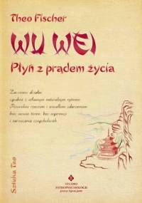 Wu Wei - płyń z prądem życia. Sztuka Tao - Theo Fischer