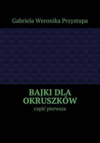 Bajki dla okruszków - Gabriela Przystupa