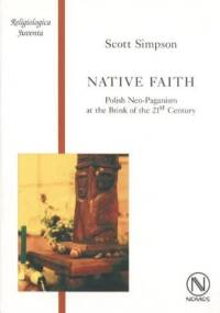 Native Faith. Polish Neo-Paganism at the Brink of the 21st Century - Scott Simpson