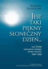 Jest taki piękny słoneczny dzień... Losy Żydów szukających ratunku na wsi polskiej 1942-1945 - Barbara Engelking