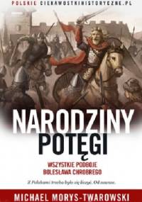 Narodziny potęgi. Wszystkie podboje Bolesława Chrobrego - Michael Morys-Twarowski