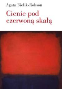 Cienie pod czerwoną skałą. Eseje o literaturze - Agata Bielik-Robson
