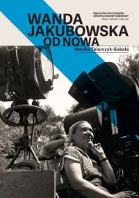 Wanda Jakubowska. Od nowa - Monika Talarczyk-Gubała