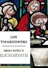 Kilka myśli o Eucharystii - Jan Twardowski