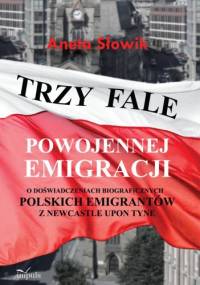 TRZY FALE POWOJENNEJ EMIGRACJI - Aneta Słowik