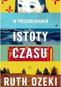 W poszukiwaniu istoty czasu - Ruth Ozeki