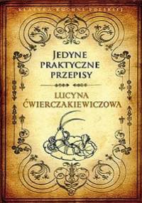 Jedyne praktyczne przepisy - Lucyna Ćwierczakiewiczowa
