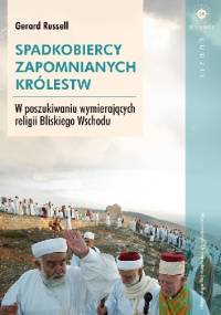 Spadkobiercy zapomnianych królestw. W poszukiwaniu wymierających religii Bliskiego Wschodu - Gerard Russell