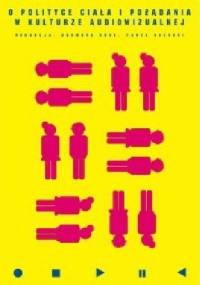 O polityce ciała i pożądania w kulturze audiowizualnej﻿ - Dagmara Rode, Paweł Sołodki